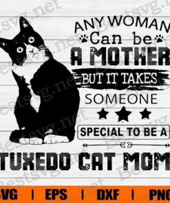 Funny Mother Cat, AnyWoman Can Be A Mother But It Takes Someone Special To be A Tuxedo Cat Mom, Cat Mom , Family Gift , Svg Eps Png Dxf