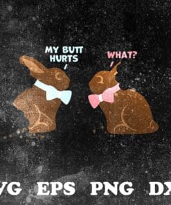 Funny My butt Hurt, Cute Bunny, Chocolate Bunny Easter Basket Funny Teens Gift,Bunny Lovers SVG PNG DXF, EPS, PDF