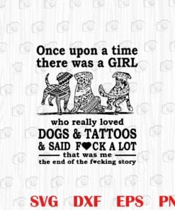 Funny Once Upon A Time There Was A Girl Who Really Loved Dogs And Tattoos And Said F*ck A Lot, Dog Mom, Dog Lovers, Tattoo Girl Layered Svg, Svg Eps Png Dxf