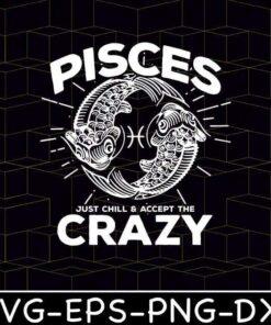Funny Pisces Just Chill And Accept The Crazy, Pisces Crazy, Funny Zodiac Gift, Pisces Birthday Premium Layered Svg Eps Png Dxf