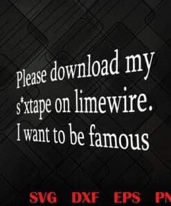 Funny Please Download My Sextape, On limewire,I Want To Be Famous, Funny Saying, Joking Quote Layered Svg, Svg Eps Png Dxf