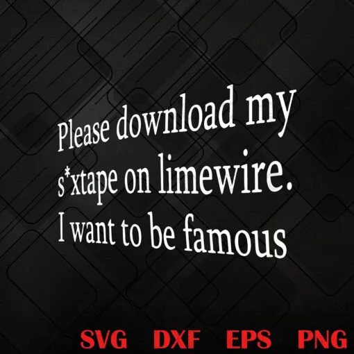 Funny Please Download My Sextape, On limewire,I Want To Be Famous, Funny Saying, Joking Quote Layered Svg, Svg Eps Png Dxf
