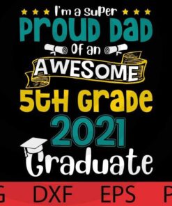 Funny Proud Dad Of An Awesome 5th Grade 2021 Graduate T-Shirt Customizable Layered Svg, Svg Eps Png Dxf
