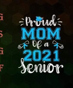 Funny Proud Mom Of A Class Of 2021 Senior, Graduation Gift, Teacher Gift, Mom Gift, 2021 Graduation, Layered SVG, DXF, PNG, EPS