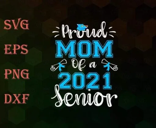 Funny Proud Mom Of A Class Of 2021 Senior, Graduation Gift, Teacher Gift, Mom Gift, 2021 Graduation, Layered SVG, DXF, PNG, EPS