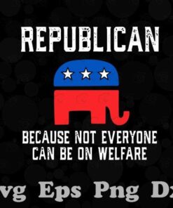 Funny Republican Because not everyone can be on welfare, not a socialist, sense of humor, Funny Republican, politics,Elephant, Layered Svg, Svg Eps Png Dxf