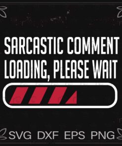 Funny Sarcastic Comment Loading Please Wait Funny Sarcasm Humor for Men Women, Svg Eps Png Dxf