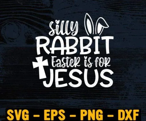 Funny Silly Rabbit Easter Is For Jesus , Christians Gifts, Cute, Funny Easter, Easter Bunny Rabbit Layered Svg Eps Png Dxf