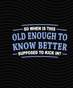 Funny So When Is This Old Enough To Know Better, Supposed To Kick In, Back To School, Funny Quote, Layered Svg Eps Png Dxf