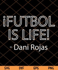 Funny Soccer , Futbol Is Life, Dani Rojas, Ted Lasso Svg football Trending Customizable Layered Svg, Svg Eps Png Dxf