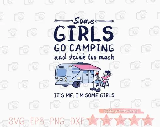 Funny Some Girls Go Camping And Drinks Too Much, It's Me, I'm Some Girls, Funny Girl, Love Camping, Love Drinking, Gift for Camper, SVG PNG DXF, EPS, PDF