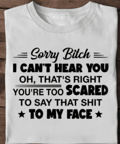 Funny Sorry Bitch, I Can't Hear You, That's Right, You're Too Scared To Say That Shit To My Face, Funny Sarcasm, Funny Saying, Layered Svg Eps Png Dxf