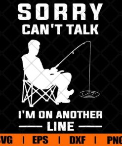 Funny Sorry Can't Talk I'm On Another Line, Funny Fishing , Hook Fishing , Fishing Lover , Svg Eps Png Dxf