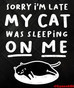 Funny Sorry I'm Late My Cat Sleeping On Me Funny Cat Lovers Gift, Lazy Cat, Cat Lovers Svg Eps Png Dxf