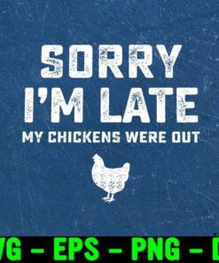 Funny Sorry I'm Late My Chickens Were Out, Cute chicken, Humor Saying, Gift For Farmer, Chicken Funny, Funny Chicken Lovers Gift, Dairy Farm Layered Svg Eps Png Dxf