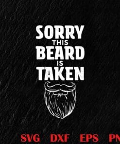 Funny Sorry This Beard is Taken Mens , Valentines Day Gift, Men's Gift, Gift Funny Layered Svg, Svg Eps Png Dxf
