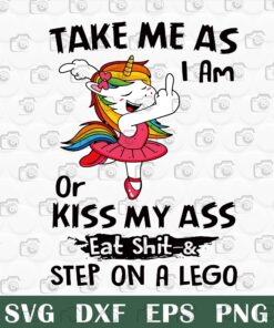 Funny Take Me As I Am Or Kiss My Ass Eat Shit And Step On A Lego, Unicorn Lover, Funny Unicorn, Unicorn Lover Gift Svg Eps Png Dxf