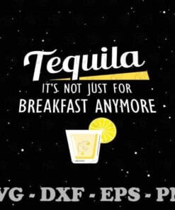 Funny Tequila, It's Not Just For Breakfast Anymore, Funny Drinking Tequila, Mexico Drink, Cinco De Mayo Party, Tequila Lovers, Margarita, Tequila Drinking, SVG PNG DXF, EPS, PDF