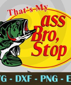 Funny That's My Ass Bro Stop Fishing T-Shirt Customizable Layered Svg, Svg Eps Png Dxf