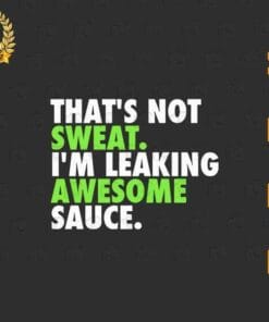 Funny That's Not Sweat I'm Leaking Awesome Sauce, Funny Sarcasm, Funny Gym Saying, Gift for Gymmer, SVG PNG DXF, EPS, PDF
