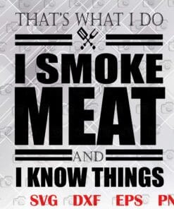 Funny That's What I Do I Smoke Meat And I Know Things, Funny Gift For Men, Smoking Meat Layered Svg, Svg Eps Png Dxf