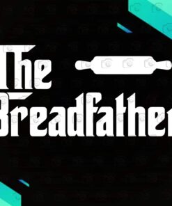 Funny The Bread Father Funny Baker, Baking Lovers Digital Download svg, png, dxf, eps