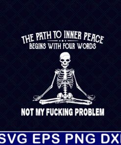 Funny The Path To Inner Peace, Yoga Skull, Begins With Four Words, Not My Fucking Problem, Funny Saying, Humor Quote Layered Svg, Svg Eps Png Dxf