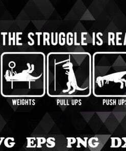 Funny The struggle is real, funny T-Rex, gym workout, Weightlifting, Pull Ups, Fush Up, Love Gym,SVG PNG DXF, EPS, PDF