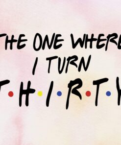 Funny Thirty, The One Where I Turn Thirty, Birthday, Thirty Birthday, Friends Thirty, Friends TV Show, Funny Friends Layered Svg,Svg Eps Png Dxf