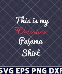 Funny This is my Valentine's Pajama Shirt, Valentine's Day, Gift Funny, Happy Valentine SVG PNG DXF, EPS, PDF