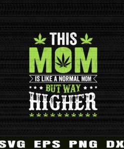 Funny This Mom Is Like A Normal Mom But Way Higher, Mother's Day Gift, Gift For Mom, Stoner Gifts, Canabis, Cannabis Mom, Funny Gift, Weed Lovers, Pot Leaf, 420 Mom Layered Svg Eps Png Dxf
