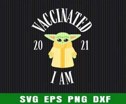 Funny Vaccinated 2021, I Am Vaccinated, Baby Yoda, Star Wars Disney, Baby Yoda Lover, Baby Yoda Disney Layered Svg Eps Png Dxf