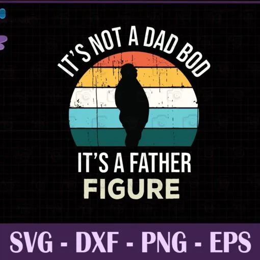 Funny Vintage Bob Dad, Its Not A Dad Bod, Its A Father Figure, 2021 Fathers Day Gift, Retro Dad, Gift for Daddy, SVG PNG DXF, EPS, PDF