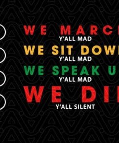 Funny We March, We Sit Down, We Speak Up, Y'all Mad, We Die, Y'all Silent, Funny Saying,SVG PNG DXF, EPS, PDF