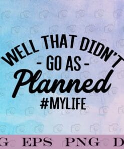 Funny Well That Didn't Go As Planned, My Life, Quote, Unexpected Life, Life Quote, My Life, Humor Saying Layered Svg, Svg Eps Png Dxf