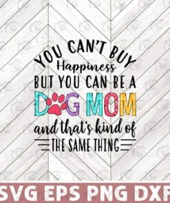 Funny You Can't Buy Happiness But You Can Be A Dog Mom And That's Kind Of The Same Thing, Dog Lovers, Dog Layered Svg Eps Png Dxf