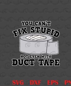 Funny You Can't Fix Stupid, Not Even With Duct Tape, Stupid, Funny, Sticky Tape, Gift For Friend Layered Svg, Svg Eps Png Dxf