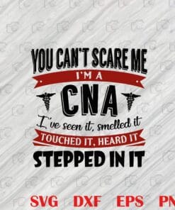 Funny You Can't Scare Me I'm CNA, CNA Nursing, Seen It, Smelled It, Touched It, Heared It, Nurse Life Layered Svg ,SVG PNG DXF, EPS, PDF