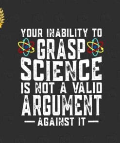Funny Your Inability To Grasp Science Is Not A Valid Argument, Against It, Funny Scientist Gift, Love Science, Gift for Science Teacher SVG PNG DXF, EPS, PDF