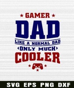Gamer Dad, Video game, Like Normal Dad, Only Much Cooler, Game Partner, Gift For Dad Layered Svg Eps Png Dxf
