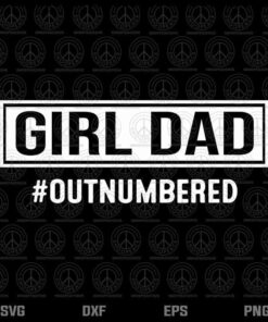 Girl Dad Outnumbered Tee Fathers Day Gift from Wife Daughter T-Shirt Customizable Layered Svg, Svg Eps Png Dxf