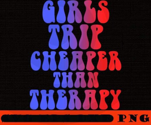 Girls Trip, Girls Travel Girl's Trip Cheaper Than Therapy, Girl's Weekend Gift For for Annual Vacation Trip, Women Getaway, Winery Tour, Spa Weekend, Customizable PNG