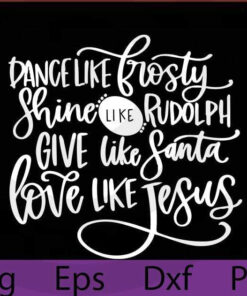 Give Like Santa SVG - Love Like Jesus SVG - Dance Like Frosty Svg - Instant Download Cricut - Instant Download Silhouette - Christmas SVG , Customizable Layered Svg, Svg Eps Png Dxf
