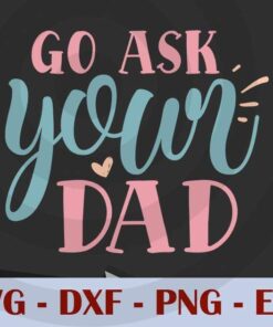 go ask your dad, Mom, Mother's Day, Customizable Layered Svg, Svg Eps Png Dxf