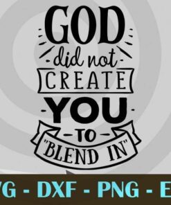 God did not create you to blend in, Inspirational Saying Bundle, Customizable Layered Svg, Svg Eps Png Dxf