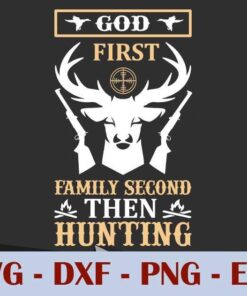 God First, Family Second, Then Hunting, Customizable Layered Svg, Svg Eps Png Dxf