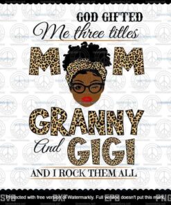 God Gifted Me Three Titles Mom Granny And Gigi Svg, Mothers Day Svg, Black Mom Svg, Customizable Layered Svg, Svg Eps Png Dxf