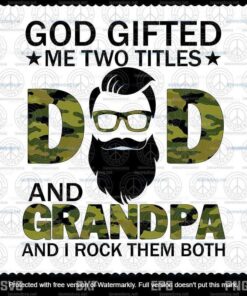 God Gifted Me Two Titles Dad And Grandpa And I rock Them Both Camo, Dad and Grandpa Svg, customizable Layered Svg, Svg Eps Png Dxf