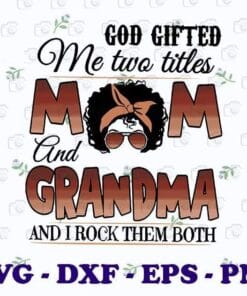 God Gifted Me Two Titles Mom And Grandma, Afro Mom, Black Mom, Black Grandma, BLM,SVG PNG DXF, EPS, PDF