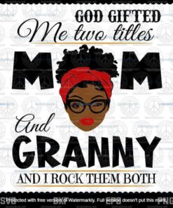 God Gifted Me Two Titles Mom And Granny Svg, Mothers Day Svg, Black Mom Svg, Customizable Layered Svg, Svg Eps Png Dxf